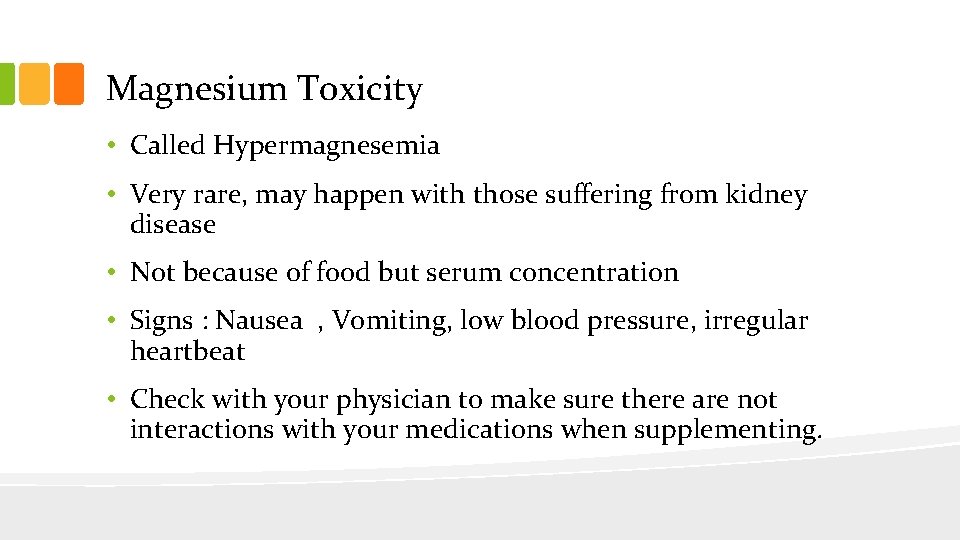 Magnesium Toxicity • Called Hypermagnesemia • Very rare, may happen with those suffering from