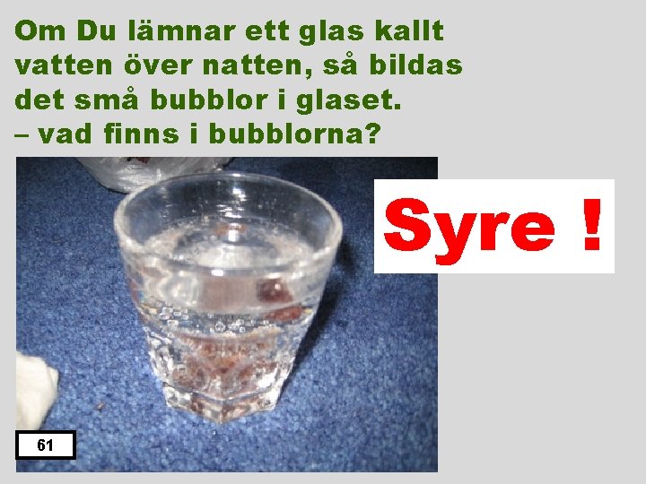 Om Du lämnar ett glas kallt vatten över natten, så bildas det små bubblor