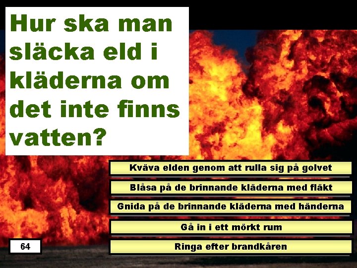 Hur ska man släcka eld i kläderna om det inte finns vatten? Kväva elden