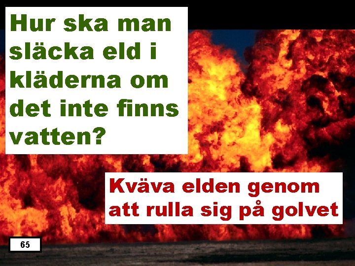 Hur ska man släcka eld i kläderna om det inte finns vatten? Kväva elden