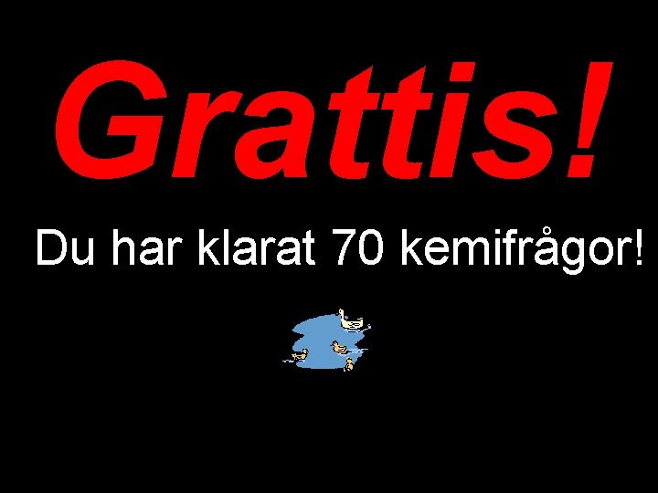 Grattis! Du har klarat 70 kemifrågor! 