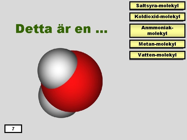 Saltsyra-molekyl Detta är en … Koldioxid-molekyl Anmmoniakmolekyl Metan-molekyl Vatten-molekyl 7 