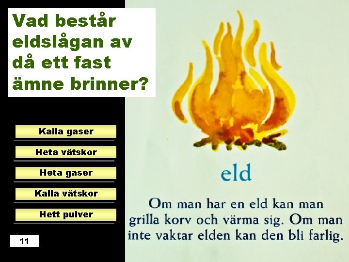 Vad består eldslågan av då ett fast ämne brinner? Kalla gaser Heta vätskor Heta