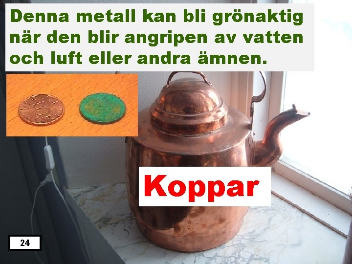 Denna metall kan bli grönaktig när den blir angripen av vatten och luft eller