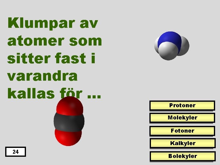 Klumpar av atomer som sitter fast i varandra kallas för … Protoner Molekyler Fotoner