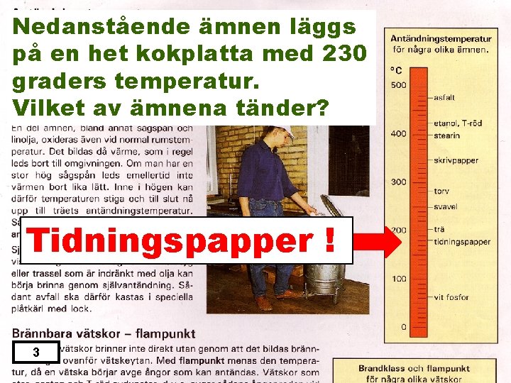 Nedanstående ämnen läggs på en het kokplatta med 230 graders temperatur. Vilket av ämnena