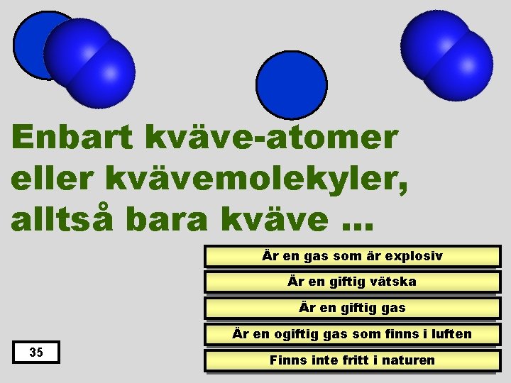 Enbart kväve-atomer eller kvävemolekyler, alltså bara kväve … Är en gas som är explosiv