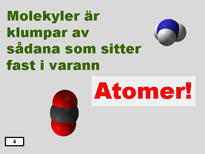 Molekyler är klumpar av sådana som sitter fast i varann Atomer! 4 
