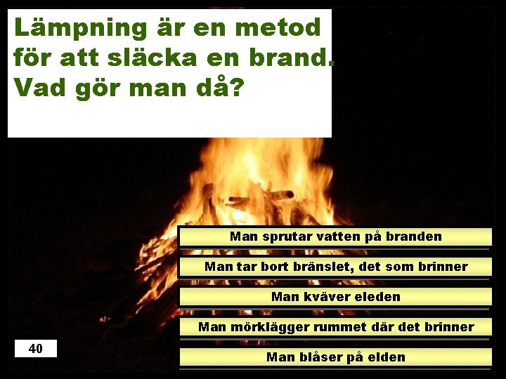 Lämpning är en metod för att släcka en brand. Vad gör man då? Man