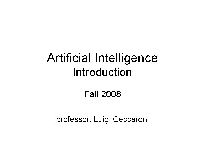 Artificial Intelligence Introduction Fall 2008 professor: Luigi Ceccaroni 