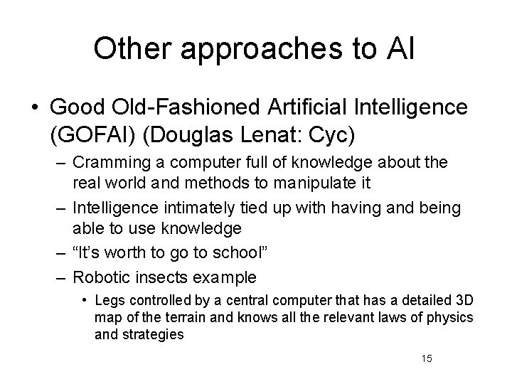 Other approaches to AI • Good Old-Fashioned Artificial Intelligence (GOFAI) (Douglas Lenat: Cyc) –