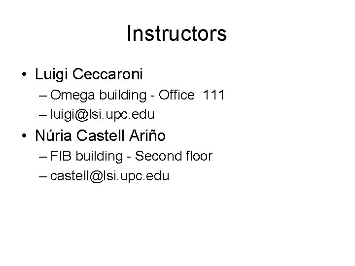 Instructors • Luigi Ceccaroni – Omega building - Office 111 – luigi@lsi. upc. edu