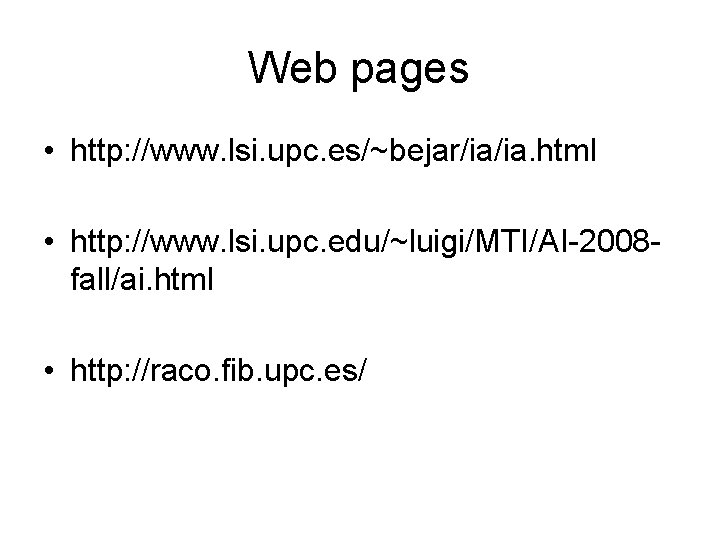 Web pages • http: //www. lsi. upc. es/~bejar/ia/ia. html • http: //www. lsi. upc.