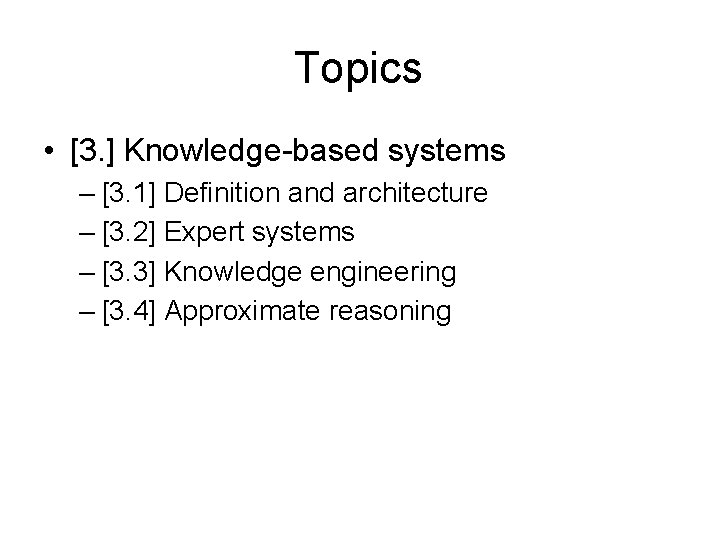 Topics • [3. ] Knowledge-based systems – [3. 1] Definition and architecture – [3.