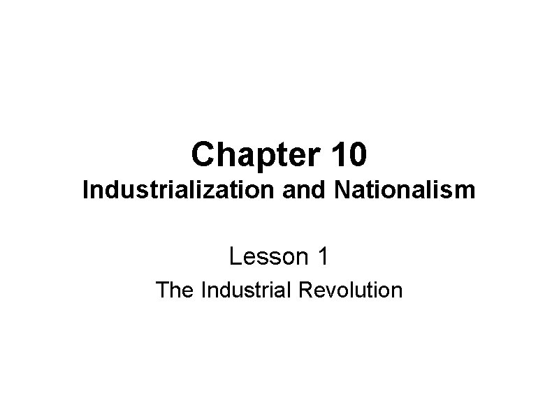 Chapter 10 Industrialization and Nationalism Lesson 1 The Industrial Revolution 