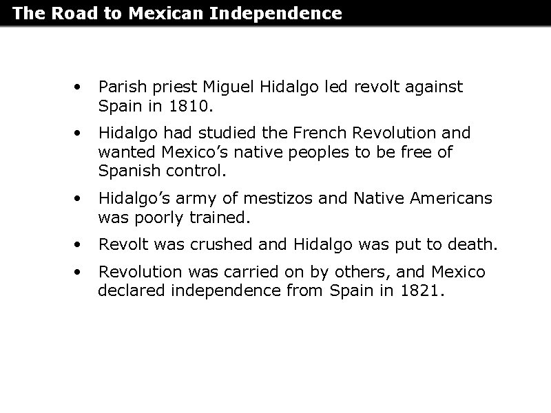 The Road to Mexican Independence • Parish priest Miguel Hidalgo led revolt against Spain