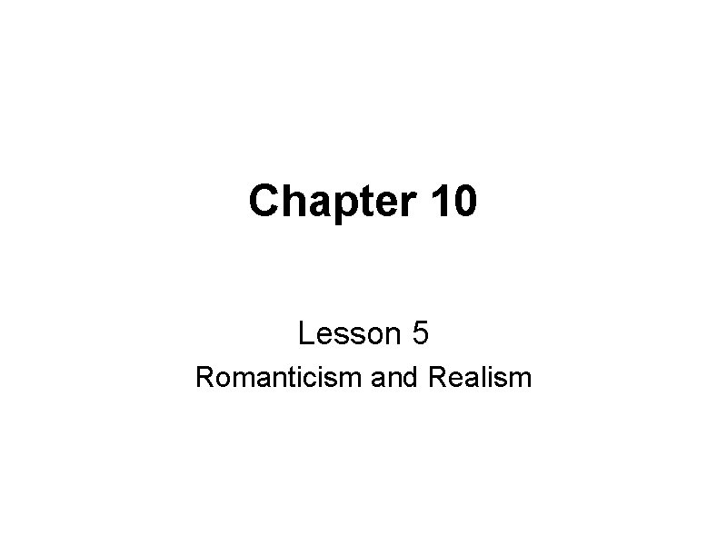 Chapter 10 Lesson 5 Romanticism and Realism 