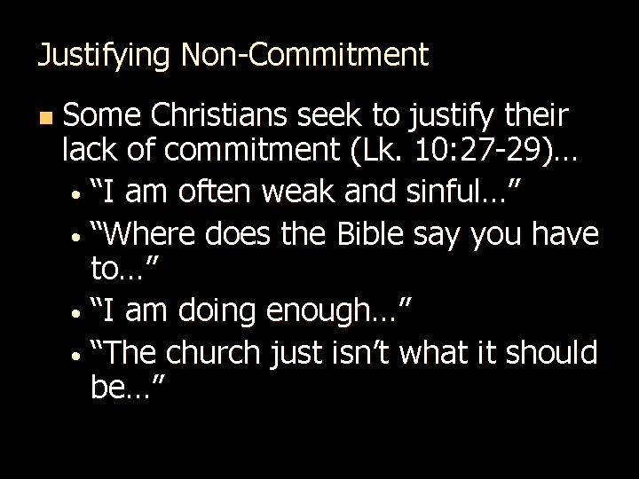 Justifying Non-Commitment n Some Christians seek to justify their lack of commitment (Lk. 10: