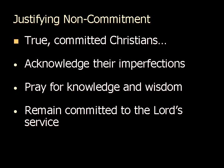 Justifying Non-Commitment n True, committed Christians… • Acknowledge their imperfections • Pray for knowledge
