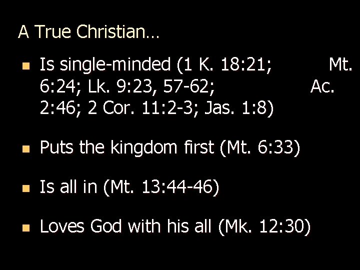 A True Christian… n Is single-minded (1 K. 18: 21; 6: 24; Lk. 9: