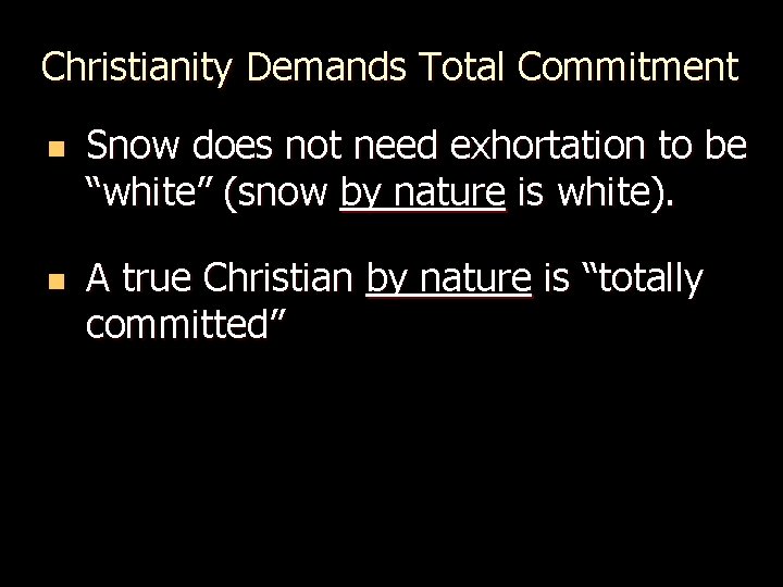 Christianity Demands Total Commitment n n Snow does not need exhortation to be “white”