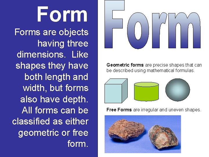 Forms are objects having three dimensions. Like shapes they have both length and width,