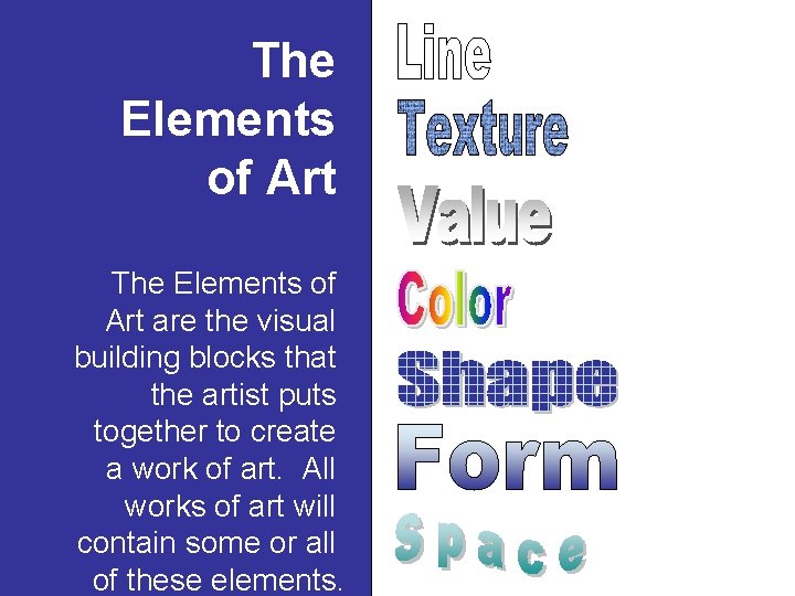 The Elements of Art are the visual building blocks that the artist puts together