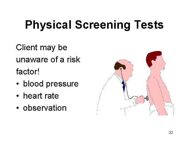 Physical Screening Tests Client may be unaware of a risk factor! • blood pressure