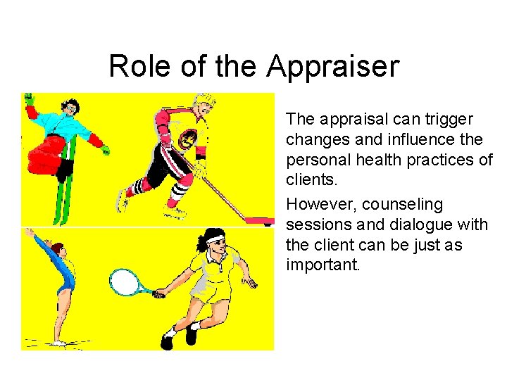 Role of the Appraiser The appraisal can trigger changes and influence the personal health