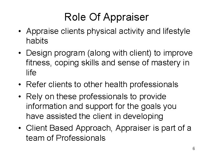 Role Of Appraiser • Appraise clients physical activity and lifestyle habits • Design program Role Of Appraiser • Appraise clients physical activity and lifestyle habits • Design program