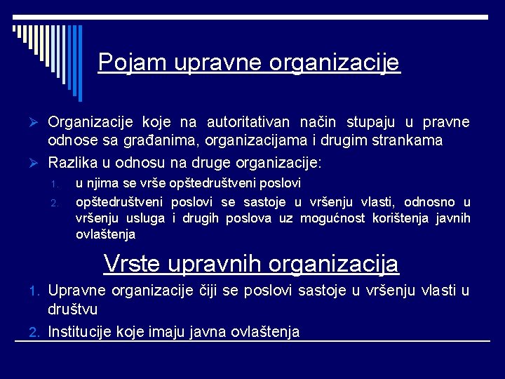 Pojam upravne organizacije Ø Organizacije koje na autoritativan način stupaju u pravne odnose sa