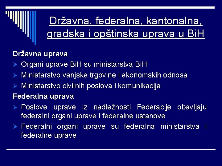 Državna, federalna, kantonalna, gradska i opštinska uprava u Bi. H Državna uprava Ø Organi