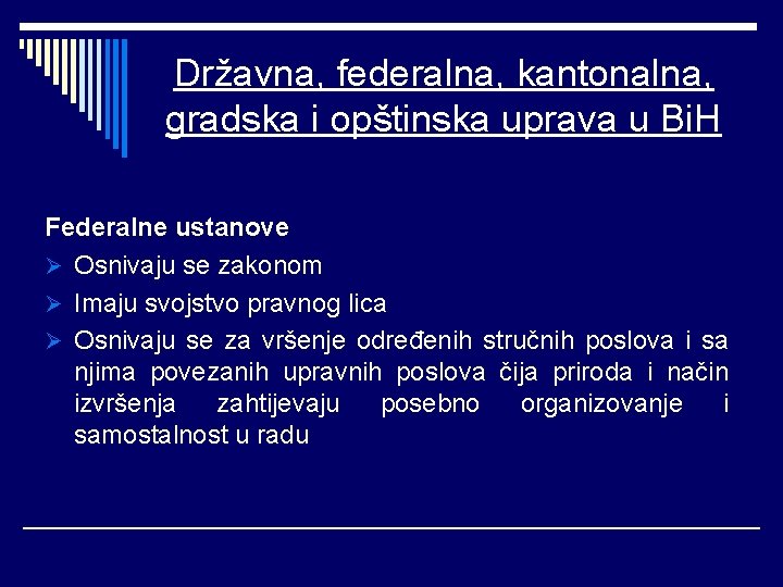 Državna, federalna, kantonalna, gradska i opštinska uprava u Bi. H Federalne ustanove Ø Osnivaju