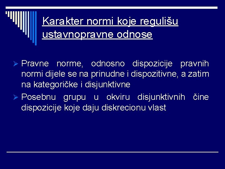 Karakter normi koje regulišu ustavnopravne odnose Ø Pravne norme, odnosno dispozicije pravnih normi dijele