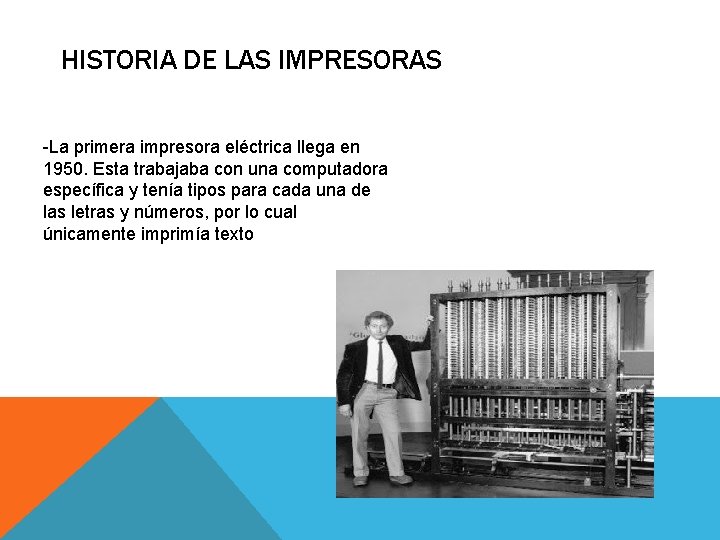 HISTORIA DE LAS IMPRESORAS -La primera impresora eléctrica llega en 1950. Esta trabajaba con
