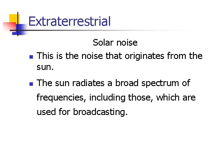 Extraterrestrial n Solar noise This is the noise that originates from the sun. n Extraterrestrial n Solar noise This is the noise that originates from the sun. n