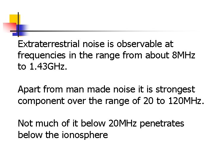 Extraterrestrial noise is observable at frequencies in the range from about 8 MHz to Extraterrestrial noise is observable at frequencies in the range from about 8 MHz to