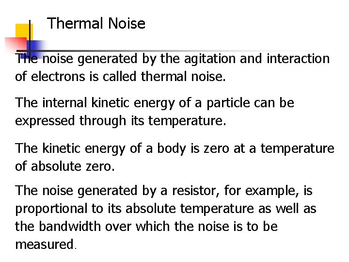 Thermal Noise The noise generated by the agitation and interaction of electrons is called Thermal Noise The noise generated by the agitation and interaction of electrons is called