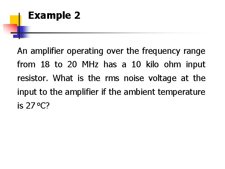 Example 2 An amplifier operating over the frequency range from 18 to 20 MHz Example 2 An amplifier operating over the frequency range from 18 to 20 MHz