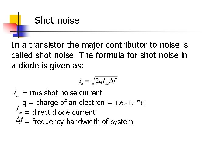 Shot noise In a transistor the major contributor to noise is called shot noise. Shot noise In a transistor the major contributor to noise is called shot noise.