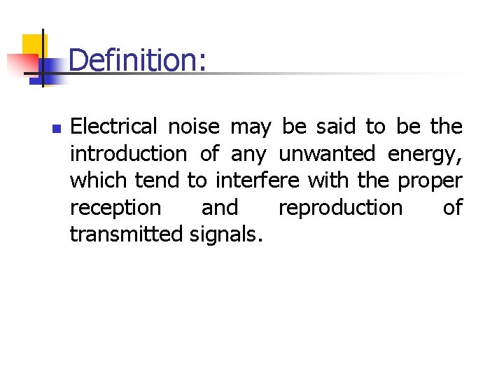Definition: n Electrical noise may be said to be the introduction of any unwanted Definition: n Electrical noise may be said to be the introduction of any unwanted