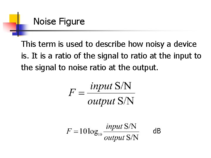Noise Figure This term is used to describe how noisy a device is. It Noise Figure This term is used to describe how noisy a device is. It