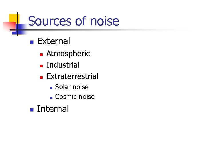 Sources of noise n External n n n Atmospheric Industrial Extraterrestrial n n n Sources of noise n External n n n Atmospheric Industrial Extraterrestrial n n n