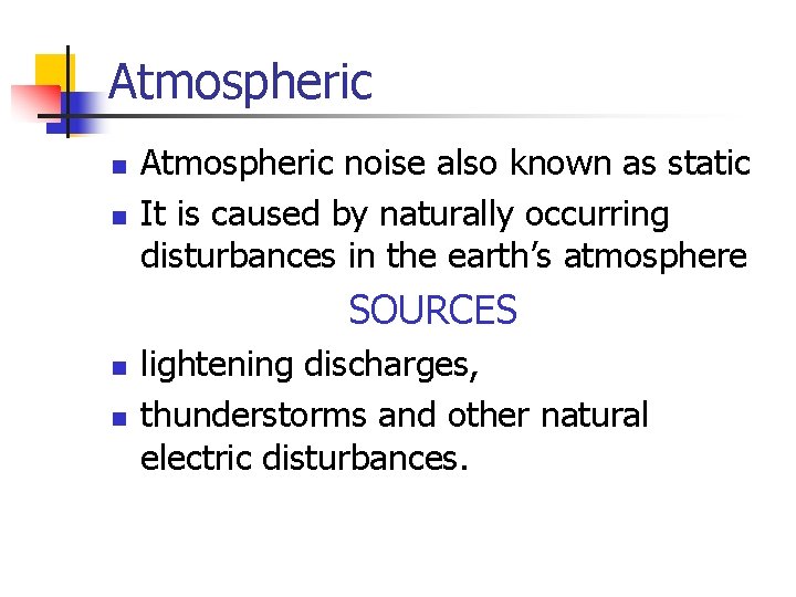 Atmospheric n n Atmospheric noise also known as static It is caused by naturally Atmospheric n n Atmospheric noise also known as static It is caused by naturally
