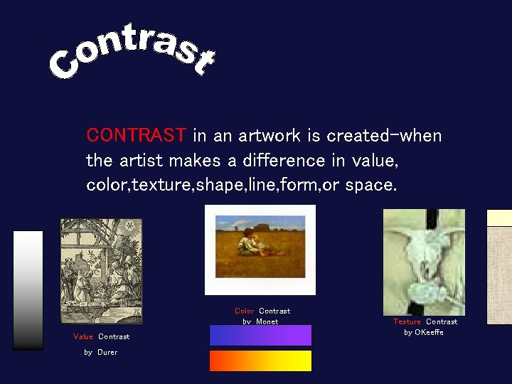 CONTRAST in an artwork is created-when the artist makes a difference in value, color,