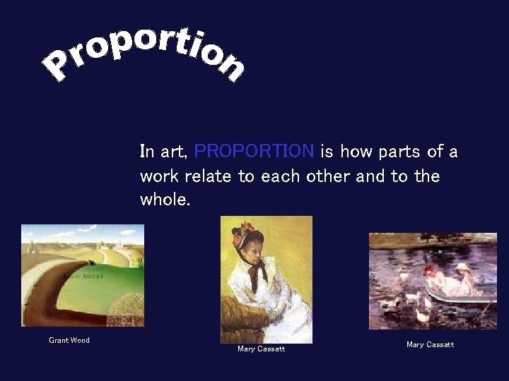 In art, PROPORTION is how parts of a work relate to each other and