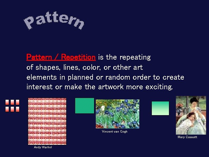 Pattern / Repetition is the repeating of shapes, lines, color, or other art elements