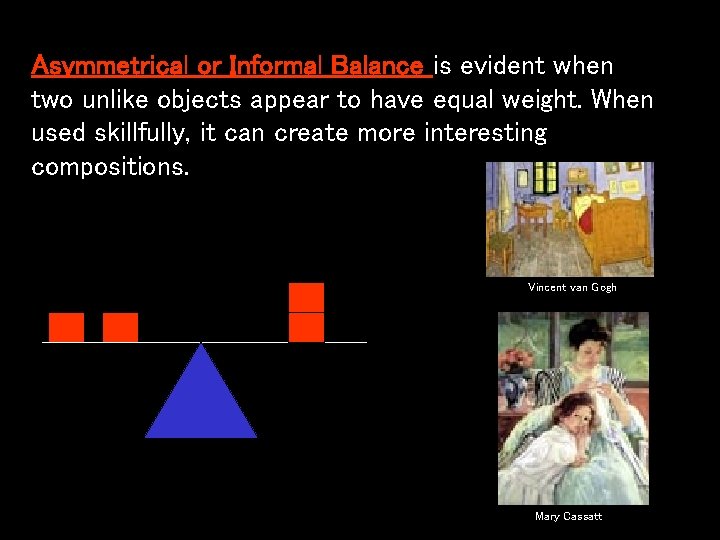 Asymmetrical or Informal Balance is evident when two unlike objects appear to have equal