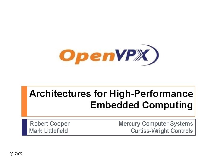 Architectures for High-Performance Embedded Computing Robert Cooper Mark Littlefield 9/17/09 Mercury Computer Systems Curtiss-Wright