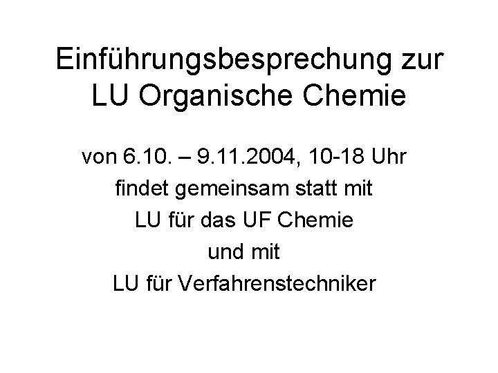 Einführungsbesprechung zur LU Organische Chemie von 6. 10. – 9. 11. 2004, 10 -18